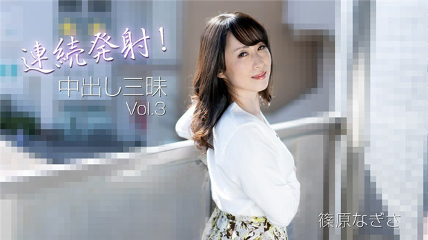 HEYZO-3221 篠原なぎさ连续内射！爆浆三连发狂干骚穴